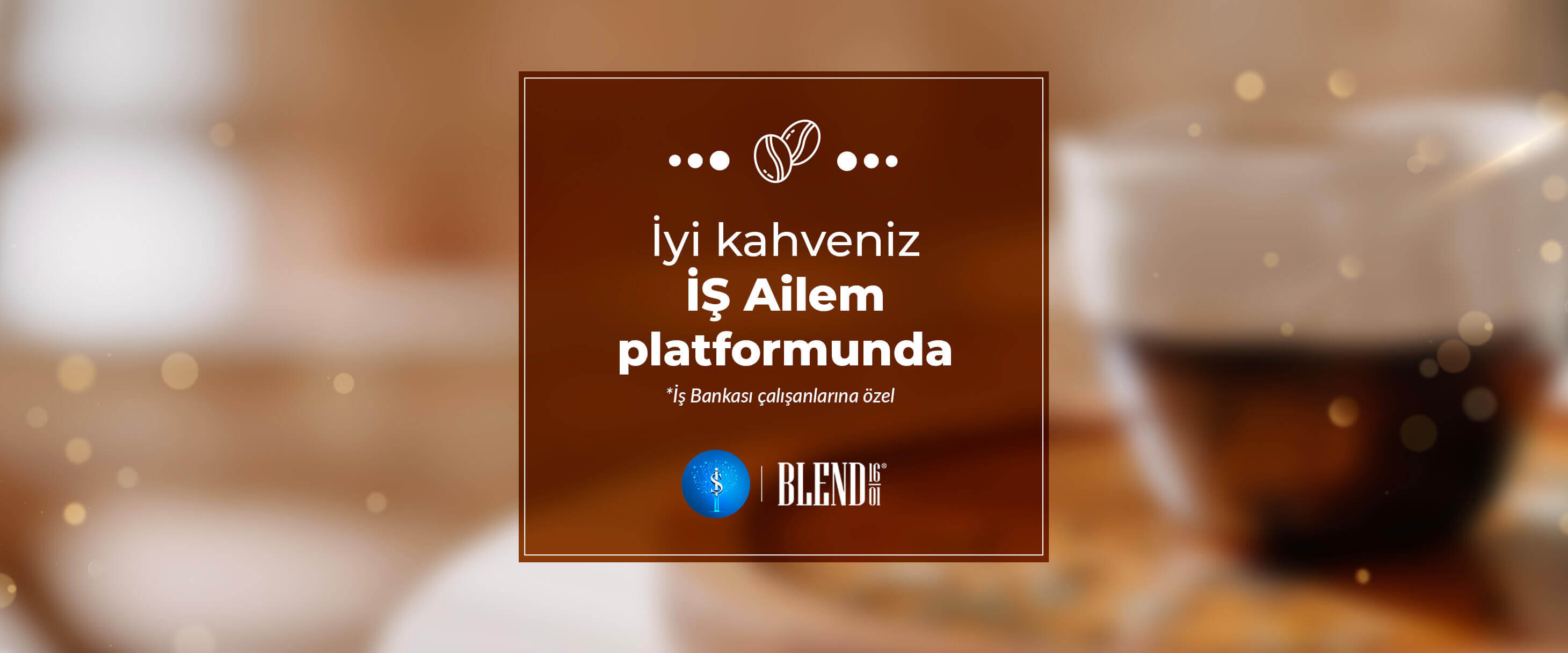 İyi kahveniz İŞ Ailem platformunda blend1601.com